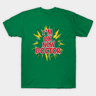 Funny "I'm ok now Doctor " T-Shirt